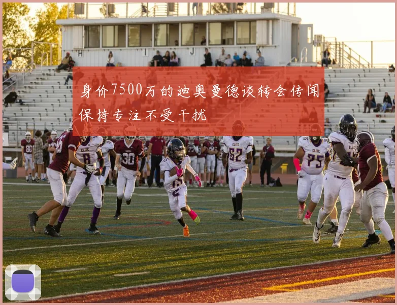 身价7500万的迪奥曼德谈转会传闻保持专注不受干扰